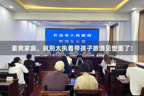 豪爽家庭,就别太执着带孩子旅游见世面了!