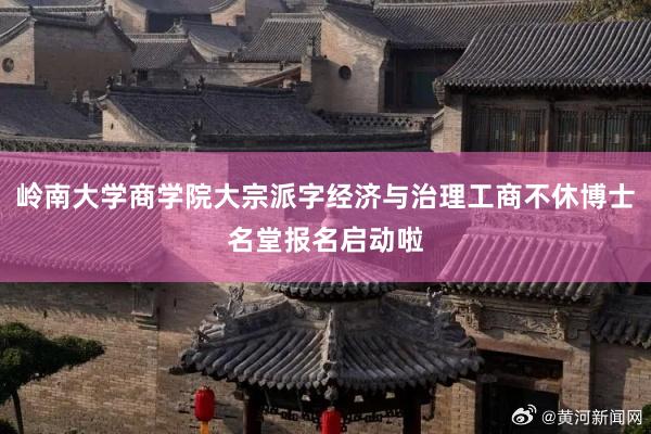 岭南大学商学院大宗派字经济与治理工商不休博士名堂报名启动啦